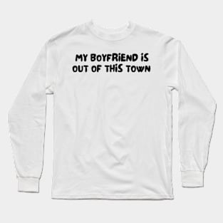 My Boyfriend Is Out Of This Town Long Sleeve T-Shirt